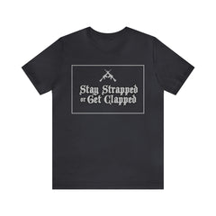 Stay Strapped or Get Clapped | Gun Firearms Self-Defense T-Shirt