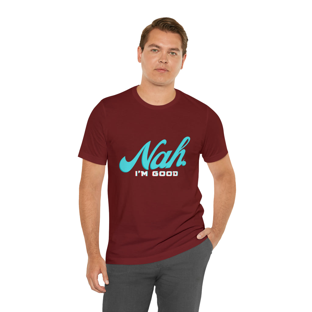 Nah I'm Good Shirt | Millennial Collection Unisex T-Shirt
