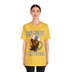 I Have Beer Shirt | Funny Drink Beer Unisex T-Shirt
