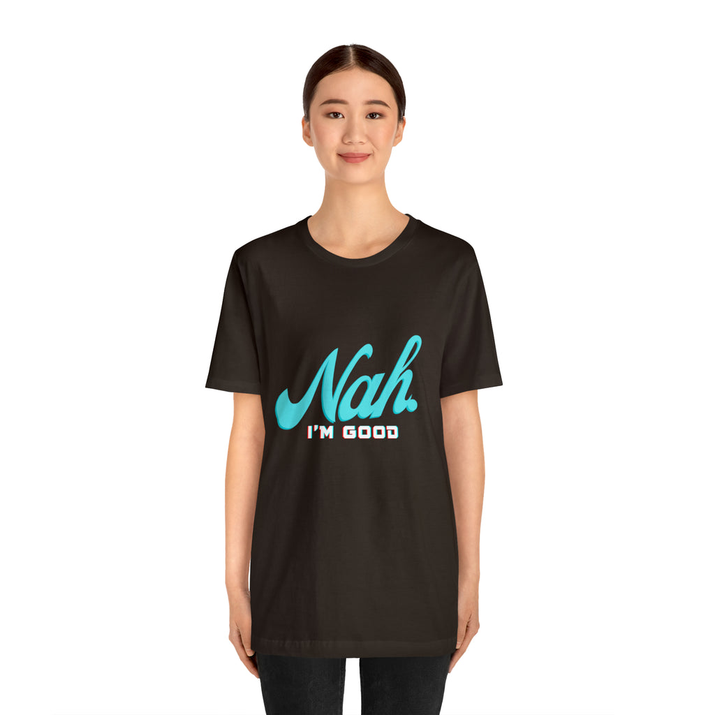 Nah I'm Good Shirt | Millennial Collection Unisex T-Shirt