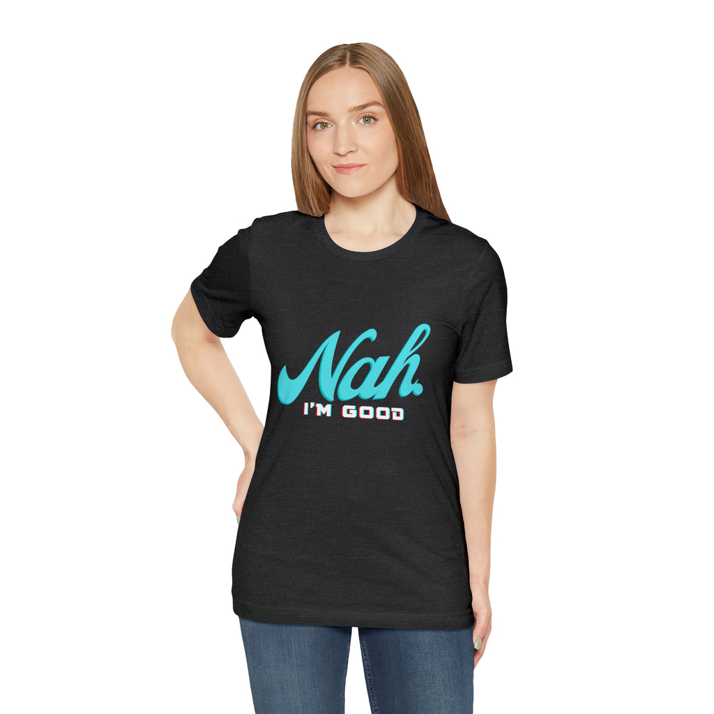 Nah I'm Good Shirt | Millennial Collection Unisex T-Shirt
