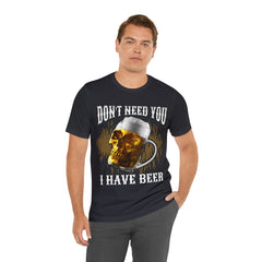 I Have Beer Shirt | Funny Drink Beer Unisex T-Shirt