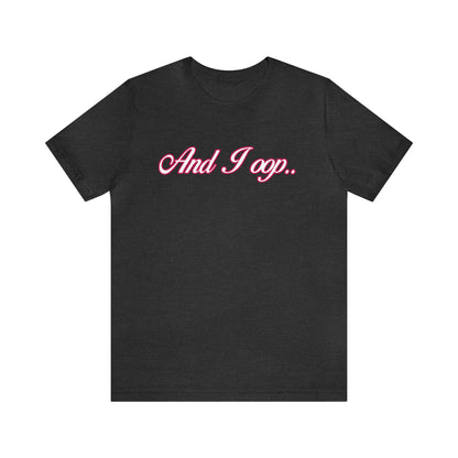 And I Ooop Funny Shirt | And I Ooop Statement T-Shirt