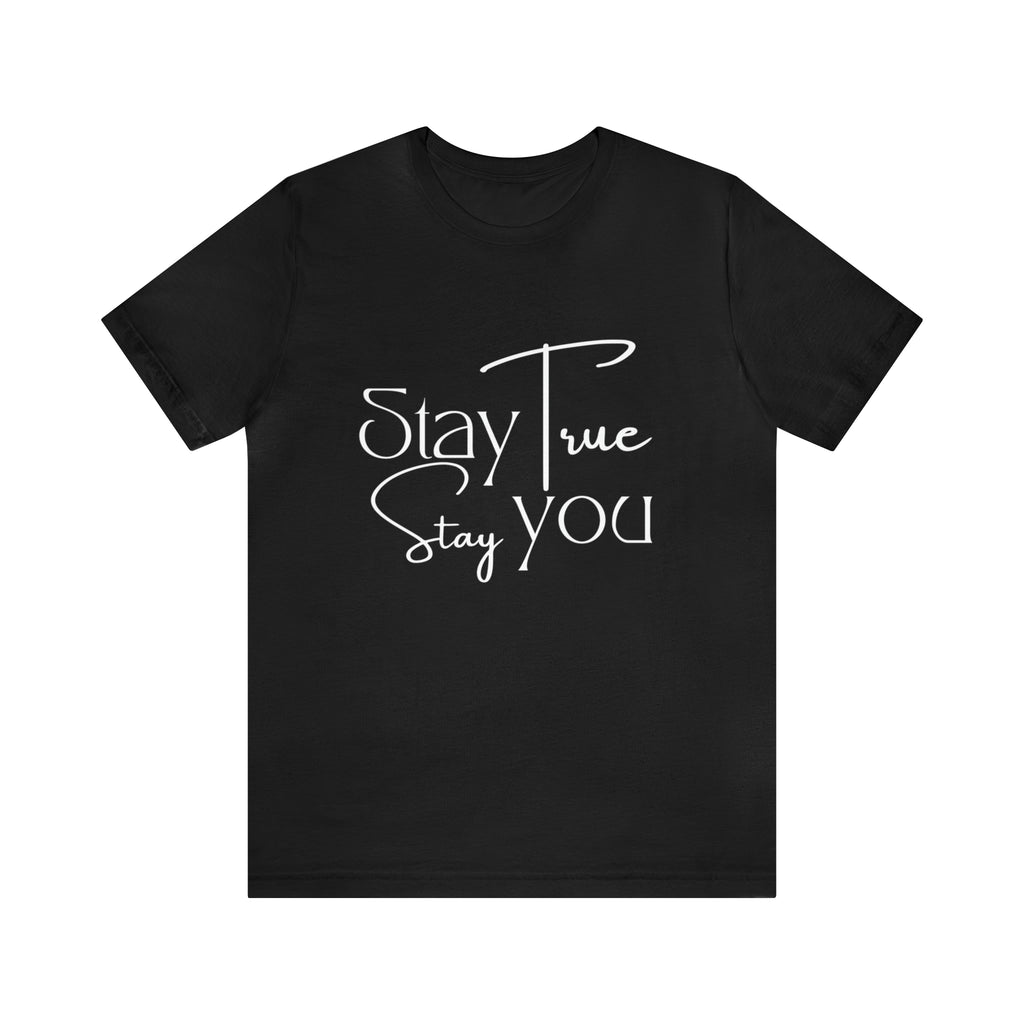 Stay True, Stay True Shirt | Minimalist Statement Unisex T-Shirt