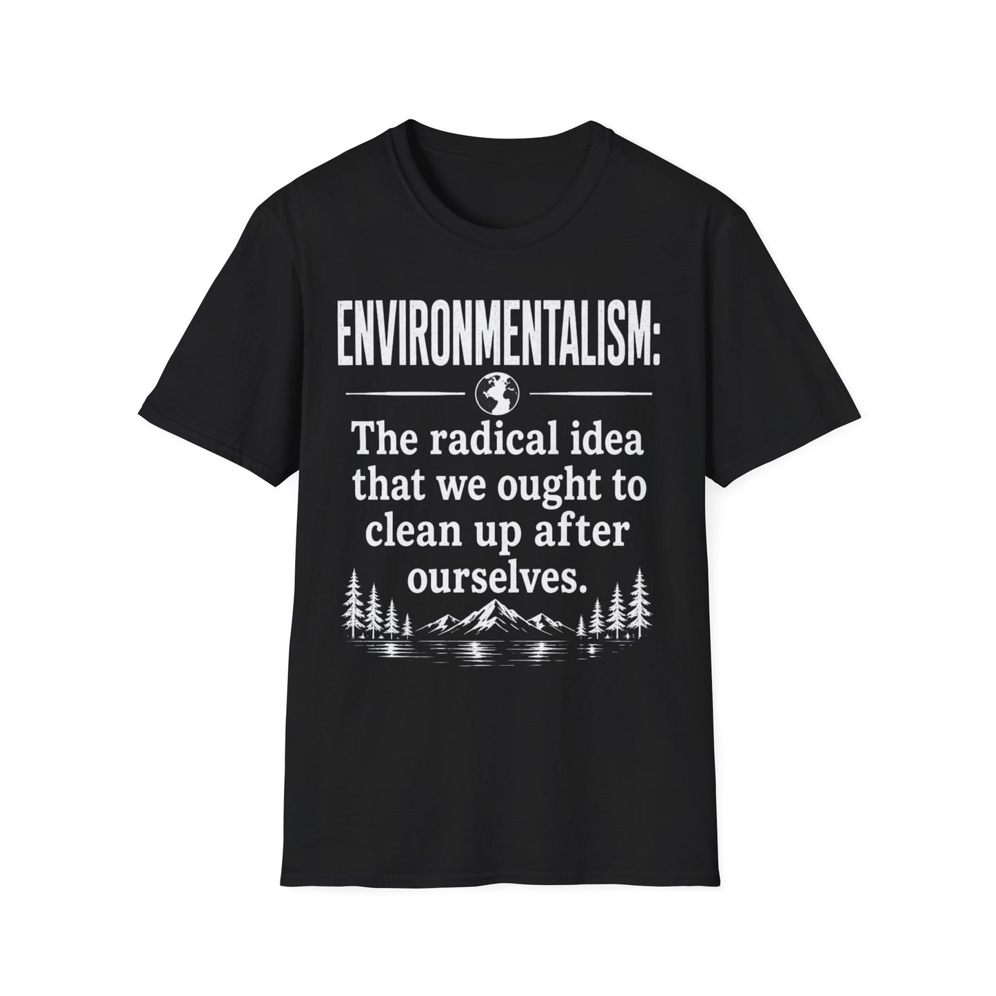 Environmentalism T-Shirt — “The radical idea that we ought to clean up after ourselves”