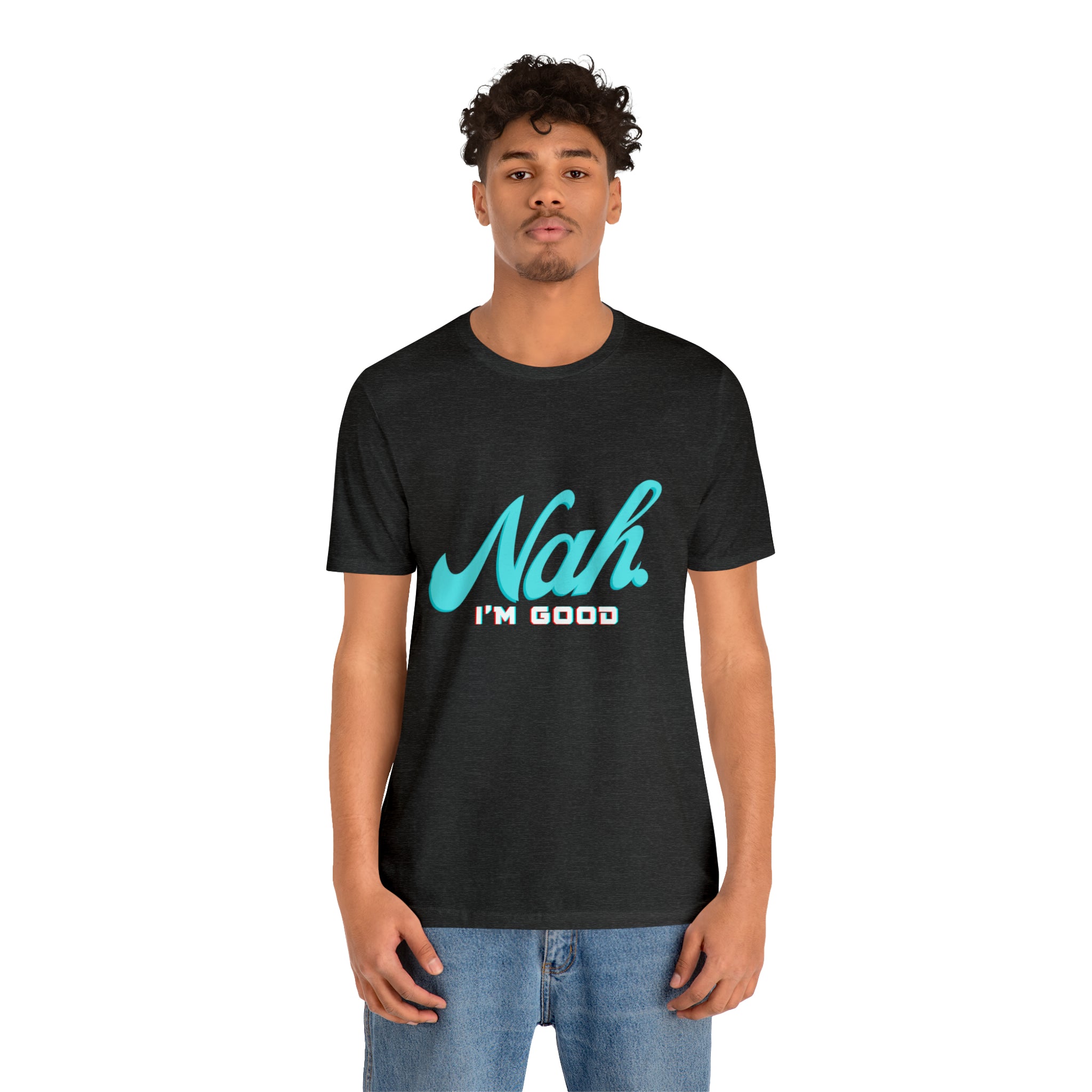 Nah I'm Good Shirt | Millennial Collection Unisex T-Shirt