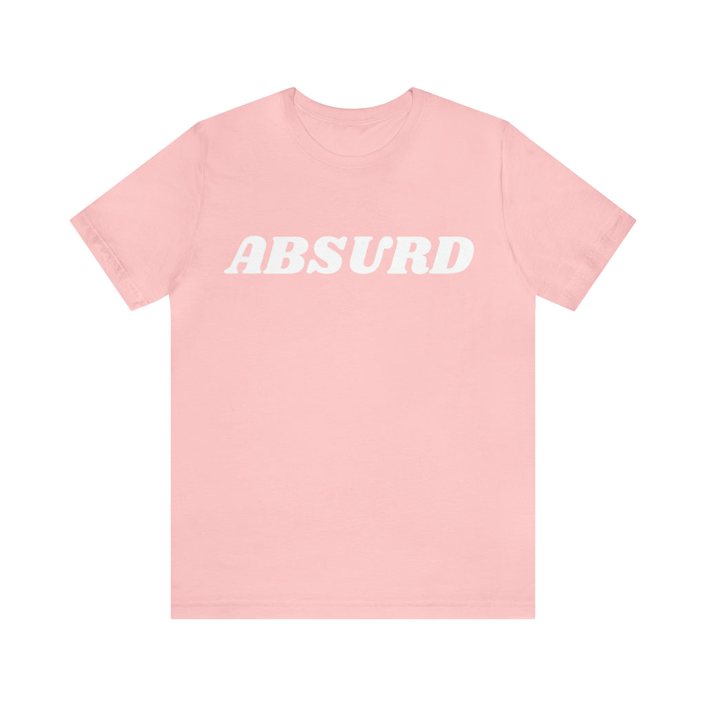 Absurd Funny Shirt | Hilarious Absurd Statement T-Shirt