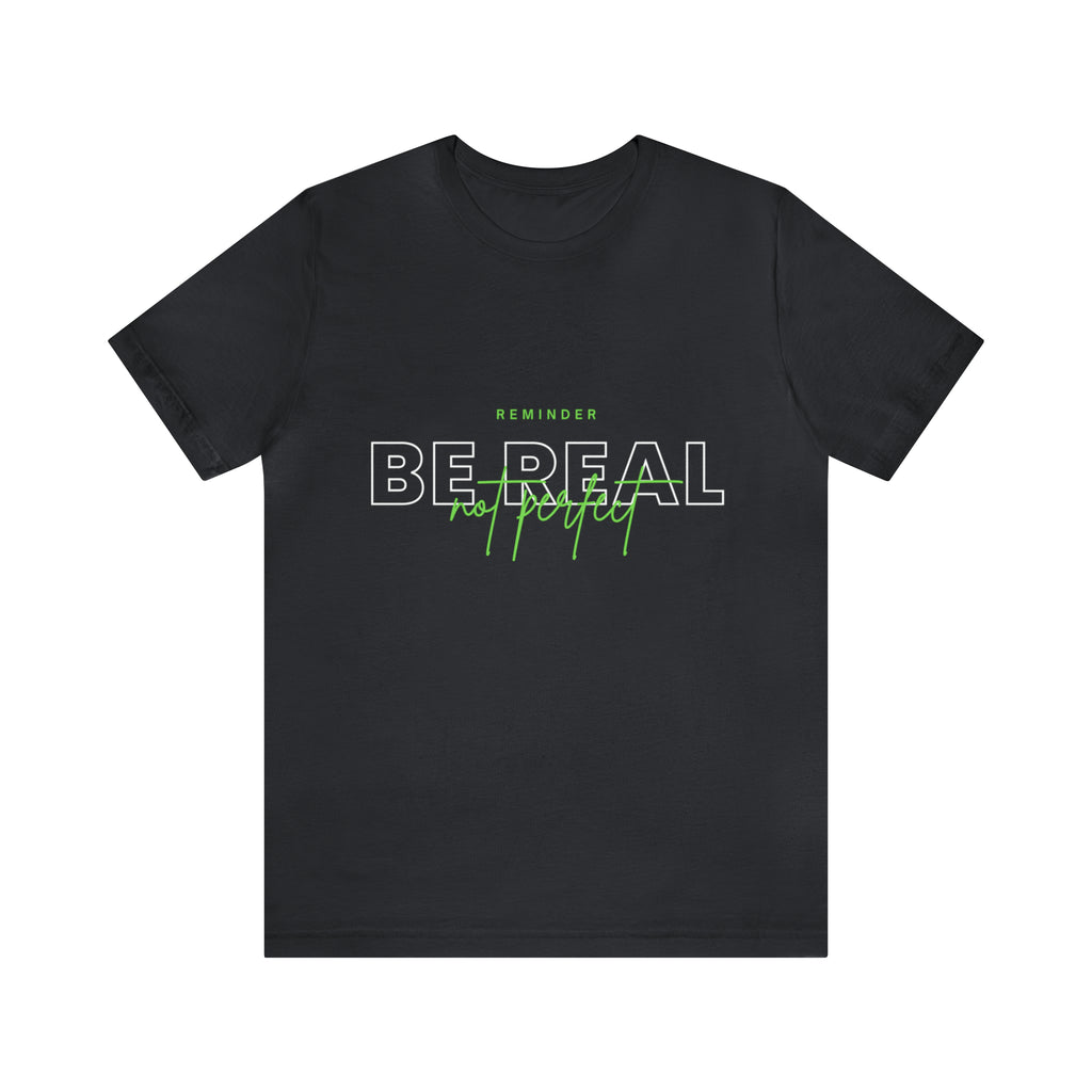 Reminder Be Real Not Perfect Shirt | Motivation Unisex T-Shirt