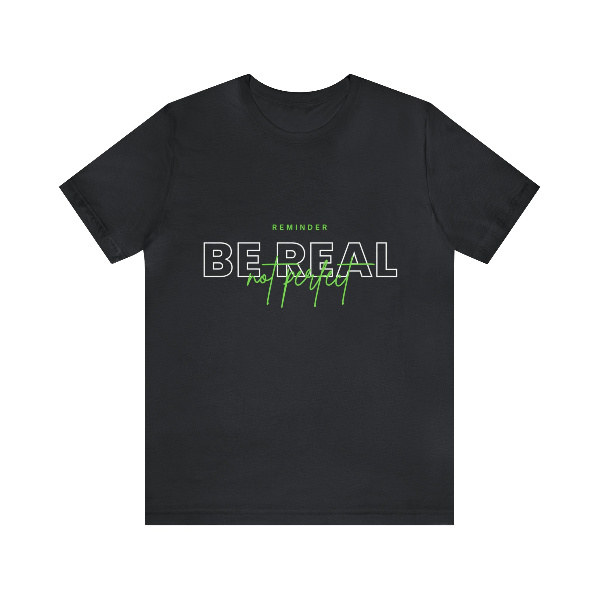 Reminder Be Real Not Perfect Shirt | Motivation Unisex T-Shirt