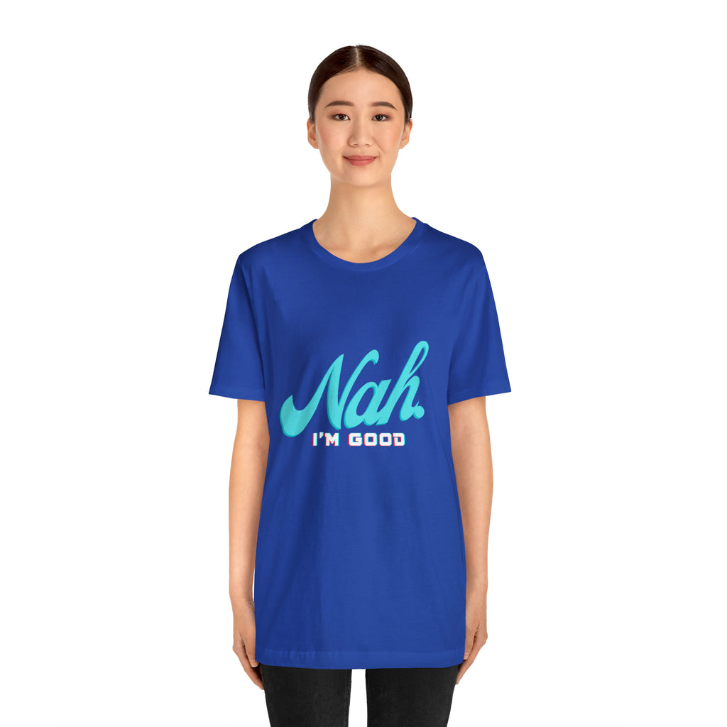 Nah I'm Good Shirt | Millennial Collection Unisex T-Shirt