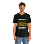 I'm Not Old I'm Classic Shirt | Retro Unisex T-Shirt