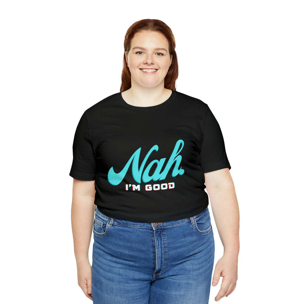 Nah I'm Good Shirt | Millennial Collection Unisex T-Shirt