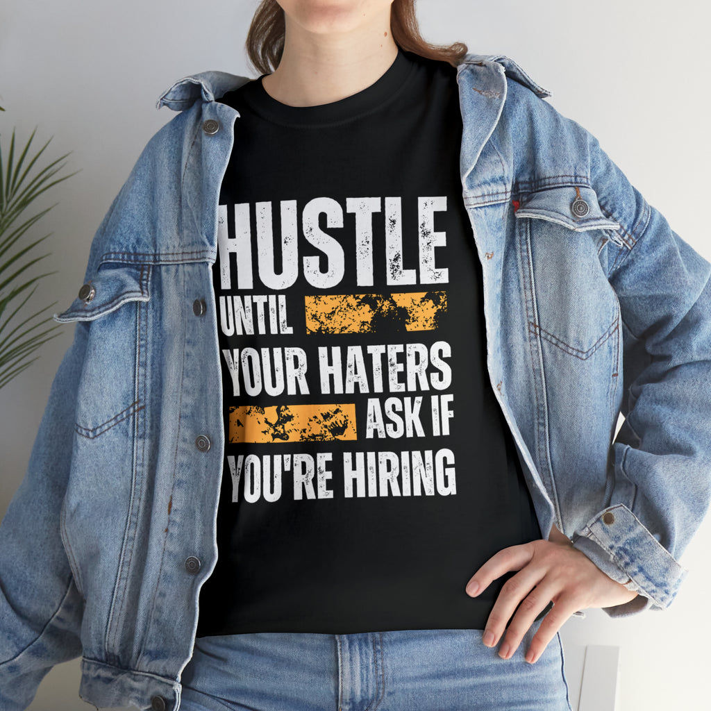 Hustle Until Your Haters Ask If You're Hiring Shirt | Humble Hustler Unisex T-Shirt