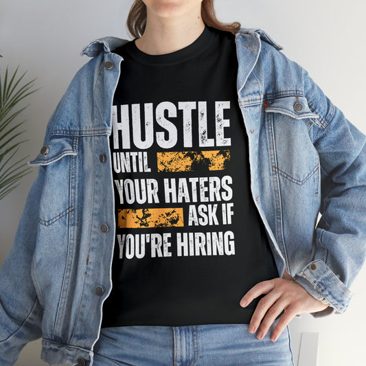 Hustle Until Your Haters Ask If You're Hiring Shirt | Humble Hustler Unisex T-Shirt