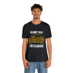 I'm Not Old I'm Classic Shirt | Retro Unisex T-Shirt