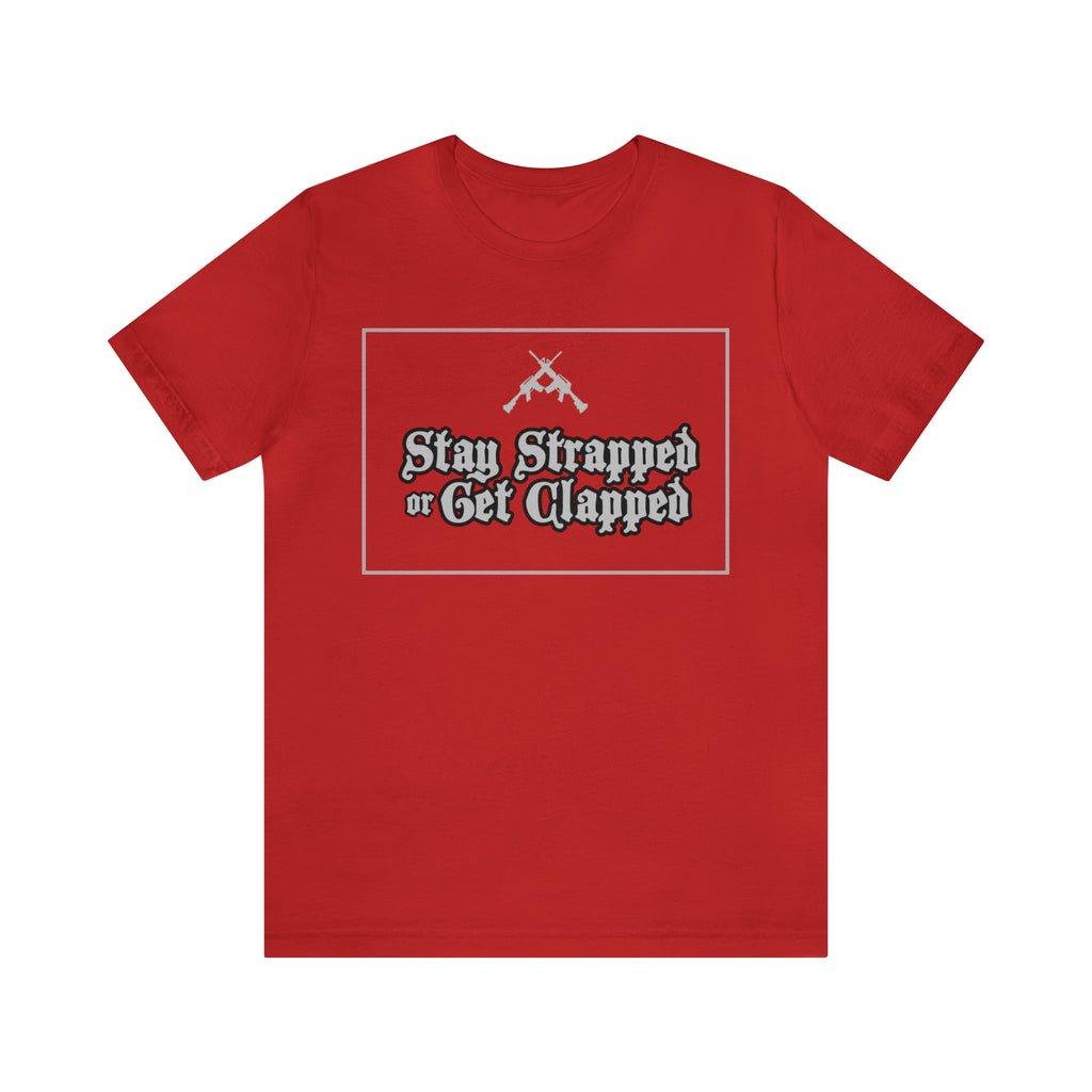 Stay Strapped or Get Clapped | Gun Firearms Self-Defense T-Shirt