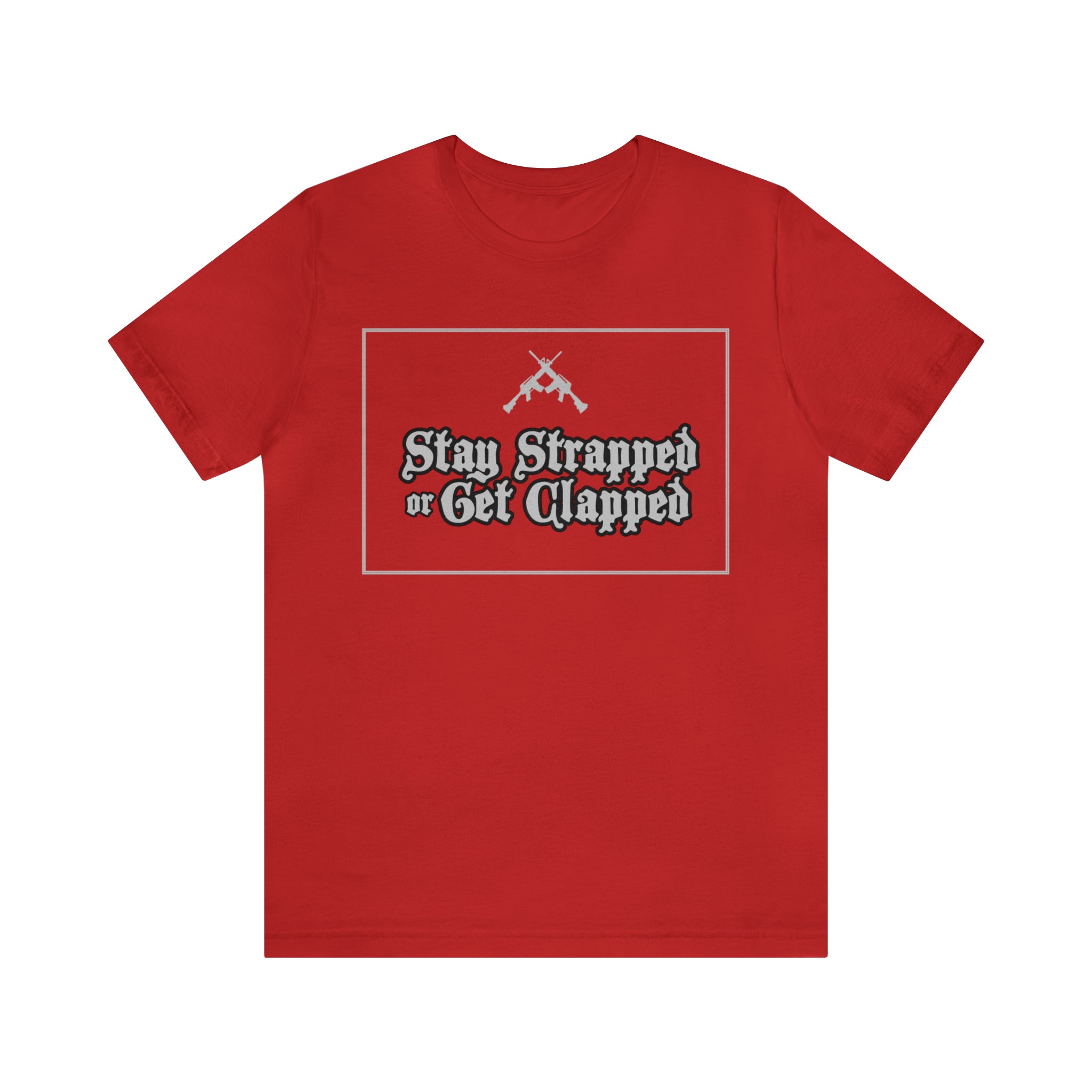 Stay Strapped or Get Clapped | Gun Firearms Self-Defense T-Shirt