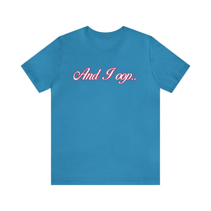 And I Ooop Funny Shirt | And I Ooop Statement T-Shirt