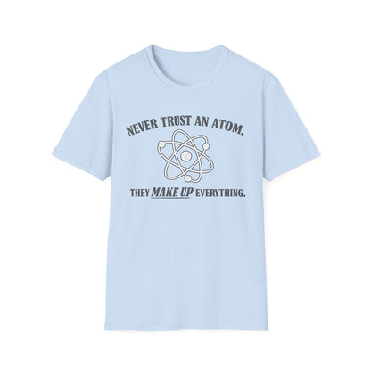 Never Trust An Atom T-Shirt — Funny Science Shirt (“They Make Up Everything”)