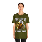 I Have Beer Shirt | Funny Drink Beer Unisex T-Shirt