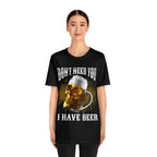 I Have Beer Shirt | Funny Drink Beer Unisex T-Shirt