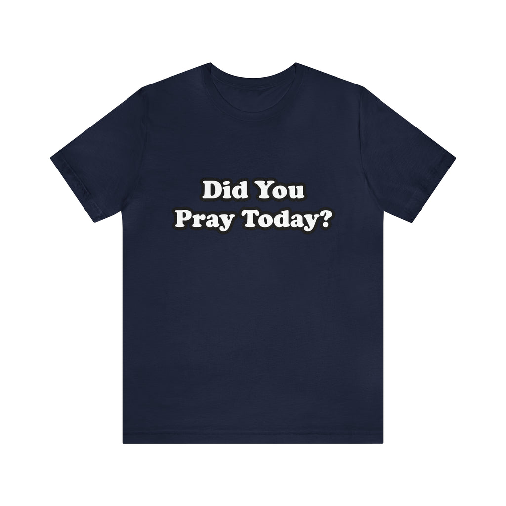 Did You Pray Today Shirt 2 | Religious Prayer Reminder Statement T-Shirt