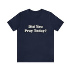 Did You Pray Today Shirt 2 | Religious Prayer Reminder Statement T-Shirt