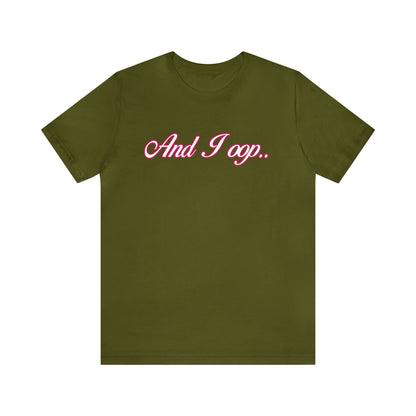 And I Ooop Funny Shirt | And I Ooop Statement T-Shirt