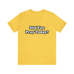 Did You Pray Today Shirt 2 | Religious Prayer Reminder Statement T-Shirt