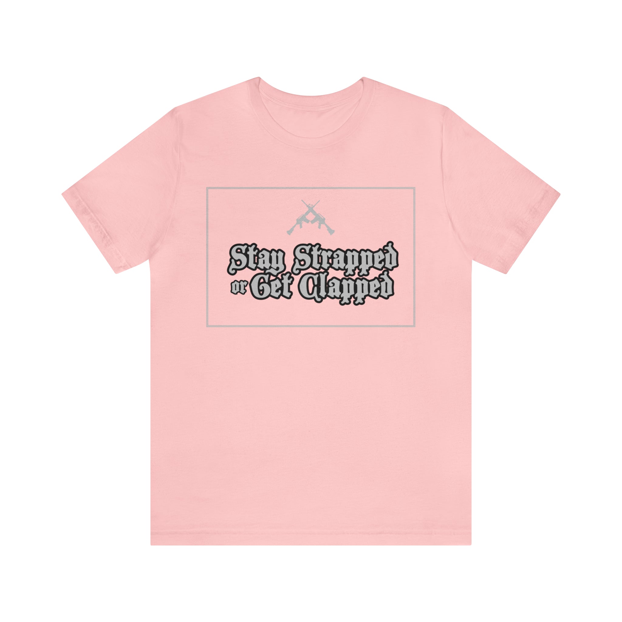 Stay Strapped or Get Clapped | Gun Firearms Self-Defense T-Shirt