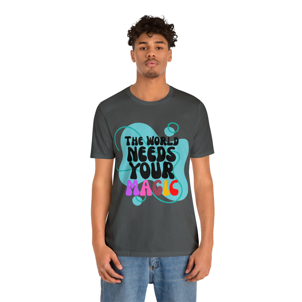 The World Needs Your Magic Shirt | Motivational Unisex T-Shirt