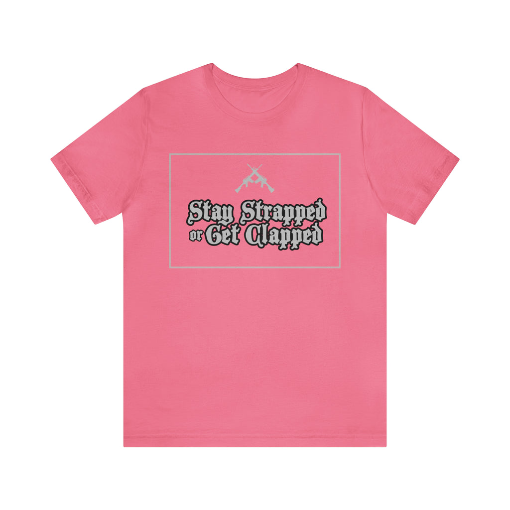 Stay Strapped or Get Clapped | Gun Firearms Self-Defense T-Shirt