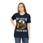 I Have Beer Shirt | Funny Drink Beer Unisex T-Shirt