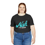 Nah I'm Good Shirt | Millennial Collection Unisex T-Shirt