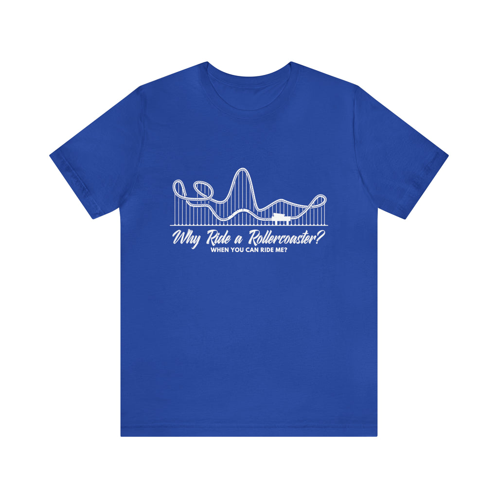 Dirty Rollercoaster Joke Shirt | Why Ride a Rollercoaster When You Can Ride Me T-Shirt