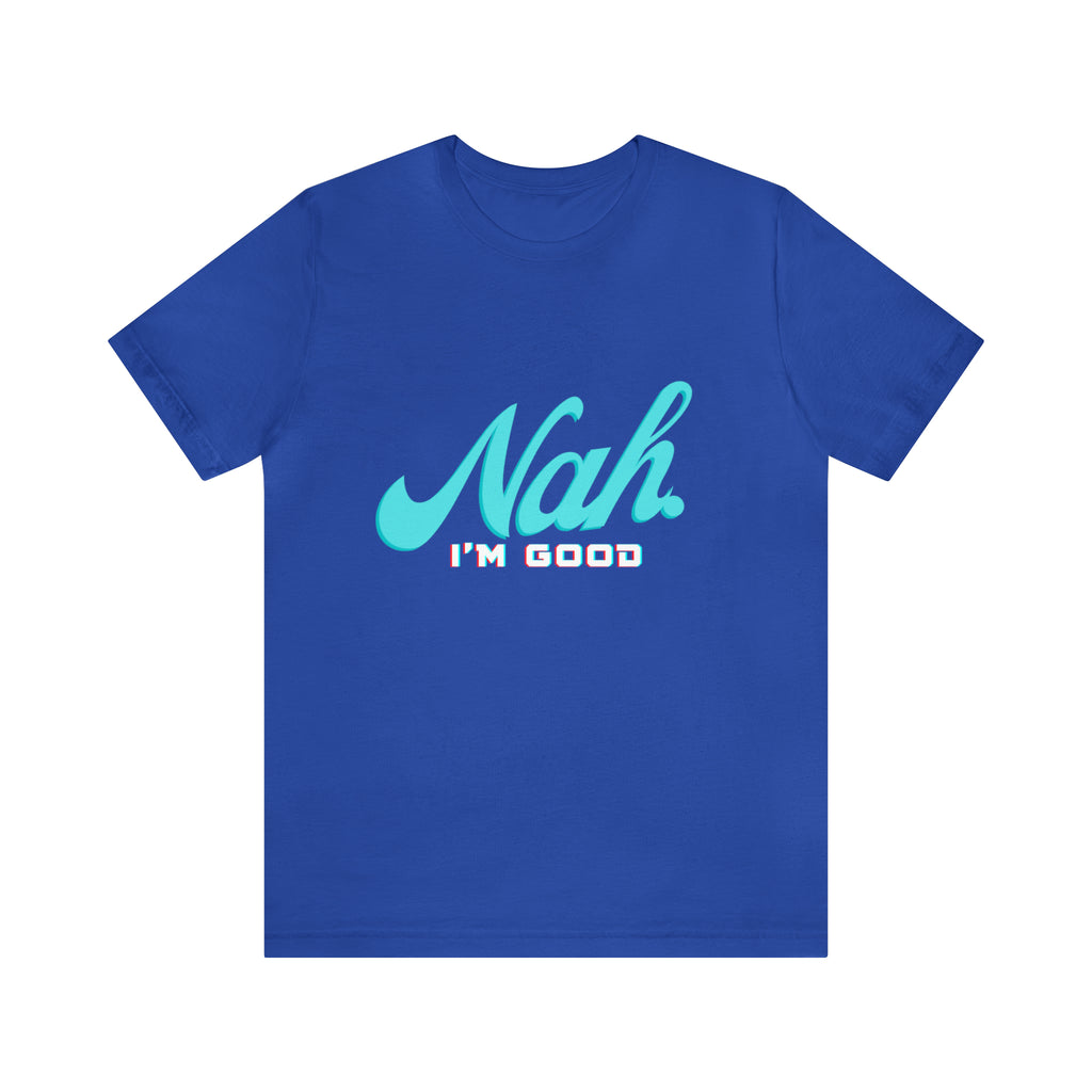 Nah I'm Good Shirt | Millennial Collection Unisex T-Shirt