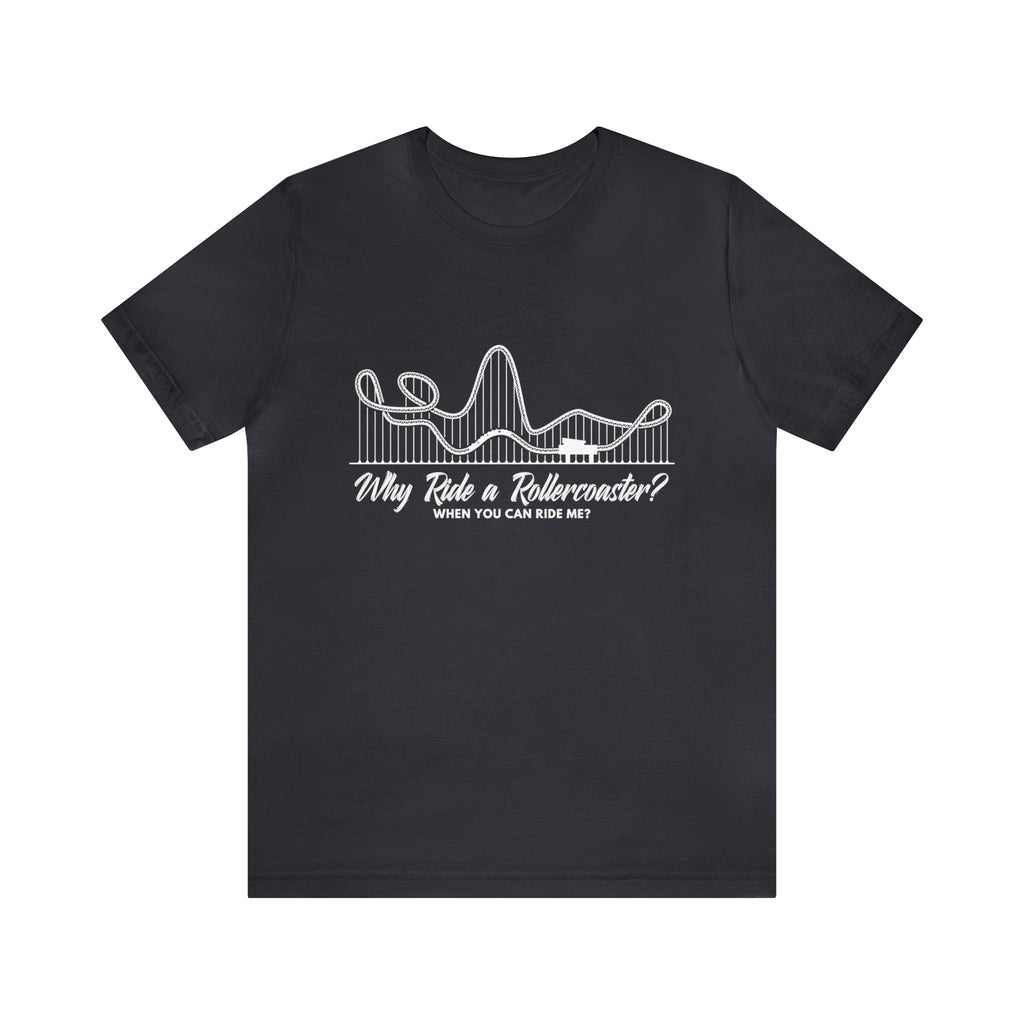 Dirty Rollercoaster Joke Shirt | Why Ride a Rollercoaster When You Can Ride Me T-Shirt