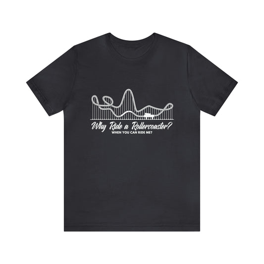 Dirty Rollercoaster Joke Shirt | Why Ride a Rollercoaster When You Can Ride Me T-Shirt