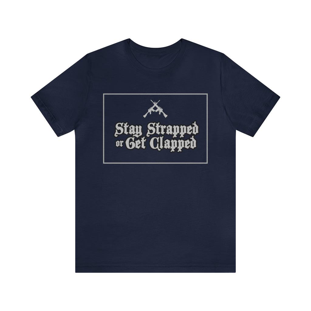 Stay Strapped or Get Clapped | Gun Firearms Self-Defense T-Shirt