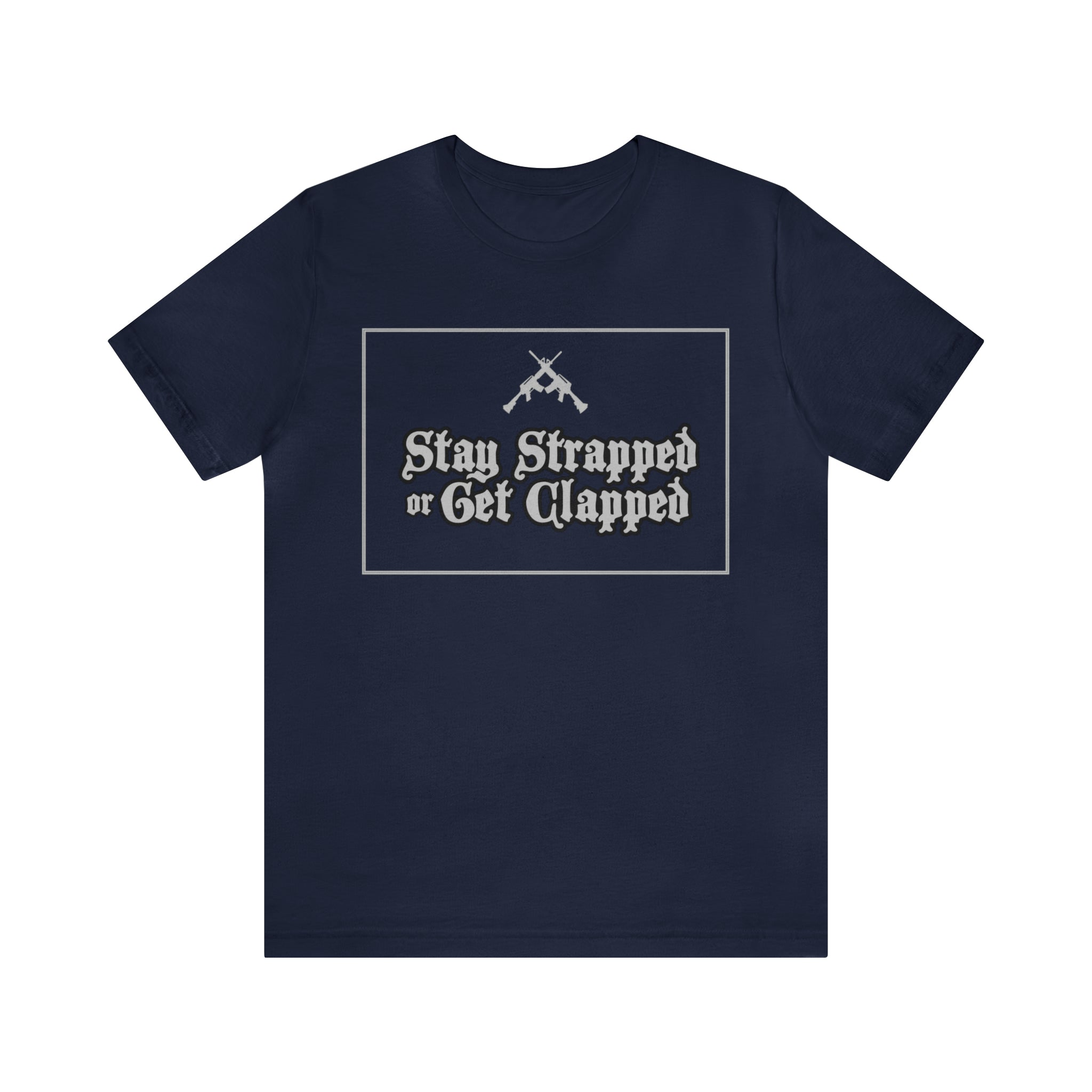 Stay Strapped or Get Clapped | Gun Firearms Self-Defense T-Shirt