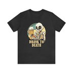 Skeleton Drank to Death Shirt | Drink Beer Unisex T-Shirt