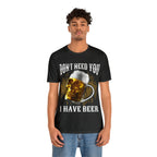 I Have Beer Shirt | Funny Drink Beer Unisex T-Shirt