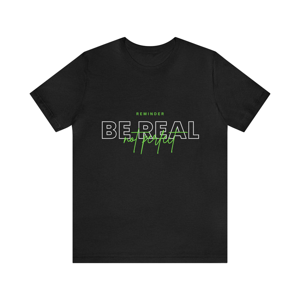 Reminder Be Real Not Perfect Shirt | Motivation Unisex T-Shirt