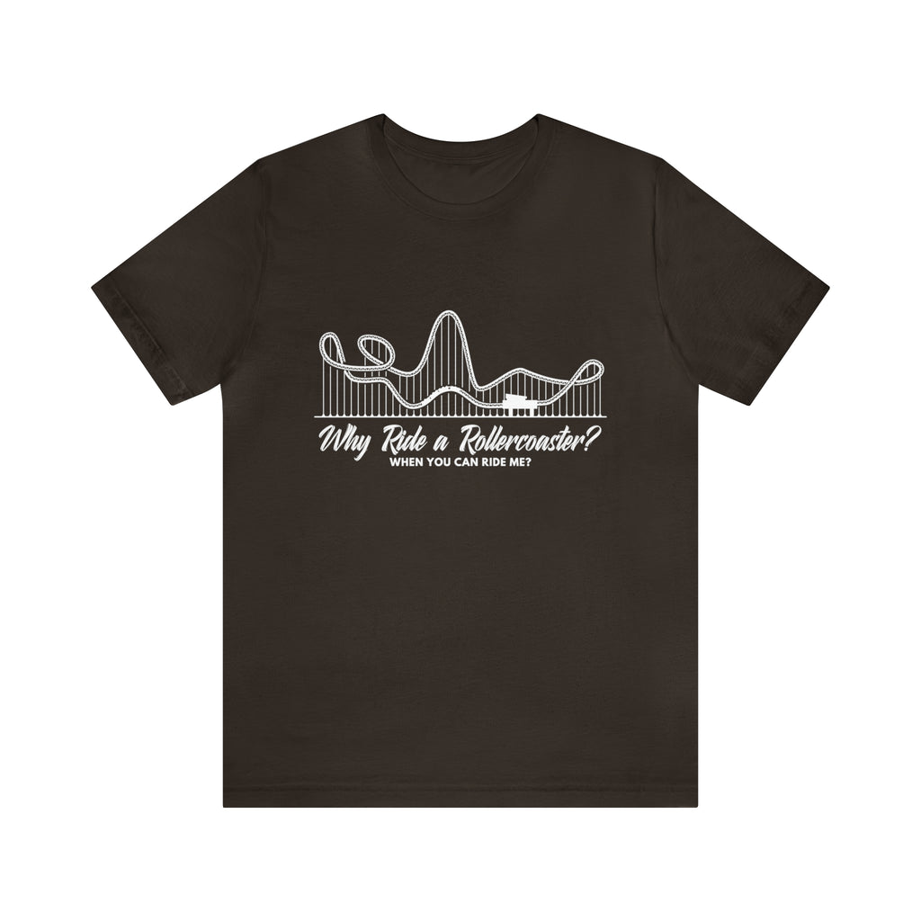 Dirty Rollercoaster Joke Shirt | Why Ride a Rollercoaster When You Can Ride Me T-Shirt
