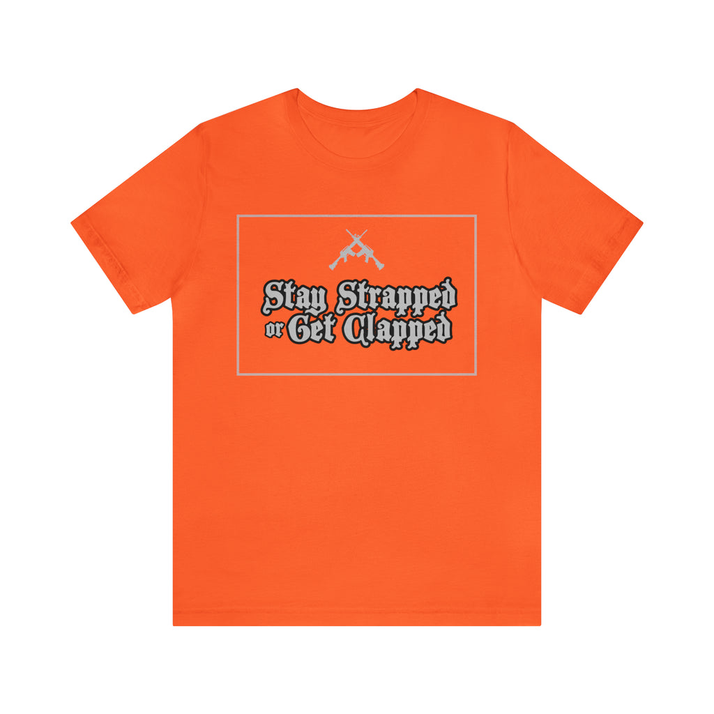 Stay Strapped or Get Clapped | Gun Firearms Self-Defense T-Shirt
