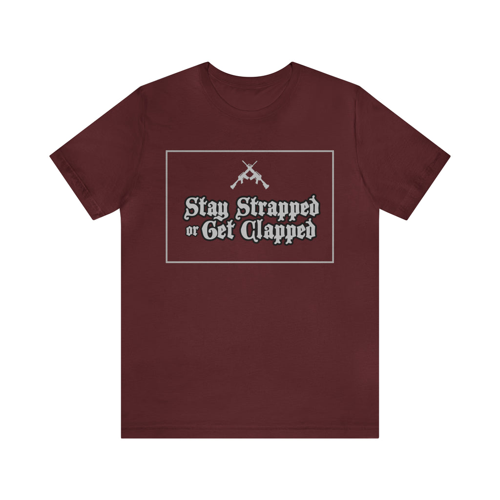 Stay Strapped or Get Clapped | Gun Firearms Self-Defense T-Shirt