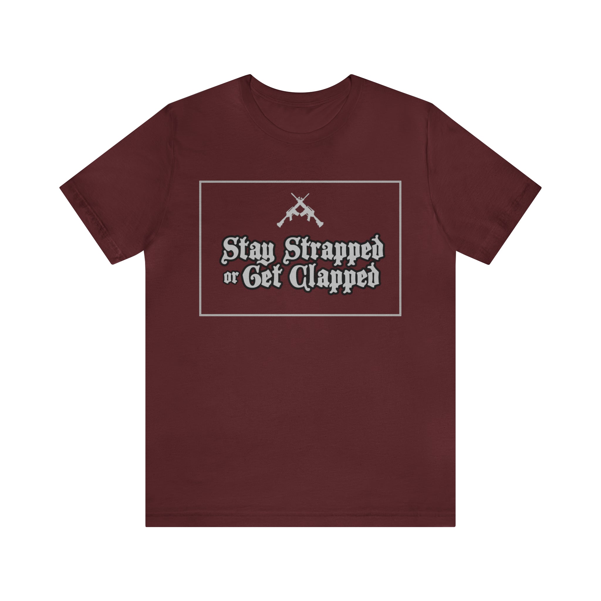 Stay Strapped or Get Clapped | Gun Firearms Self-Defense T-Shirt