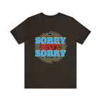 Sorry Not Sorry Shirt | Millennial Collection Unisex T-Shirt