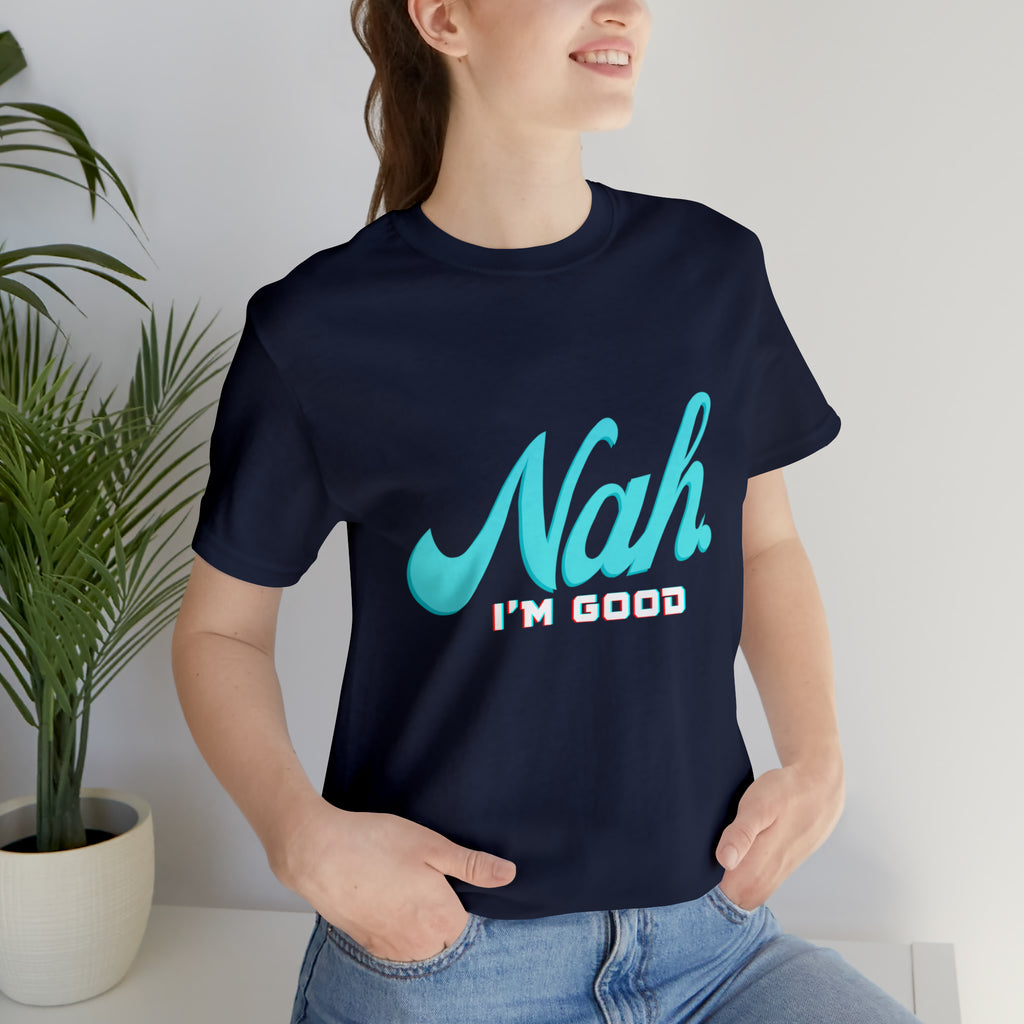 Nah I'm Good Shirt | Millennial Collection Unisex T-Shirt