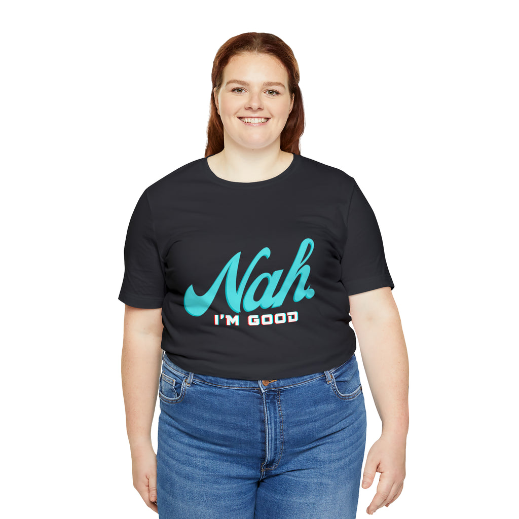 Nah I'm Good Shirt | Millennial Collection Unisex T-Shirt